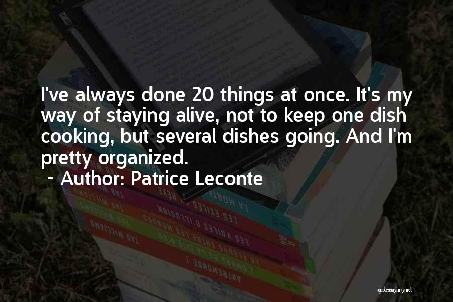 Patrice Leconte Quotes: I've Always Done 20 Things At Once. It's My Way Of Staying Alive, Not To Keep One Dish Cooking, But