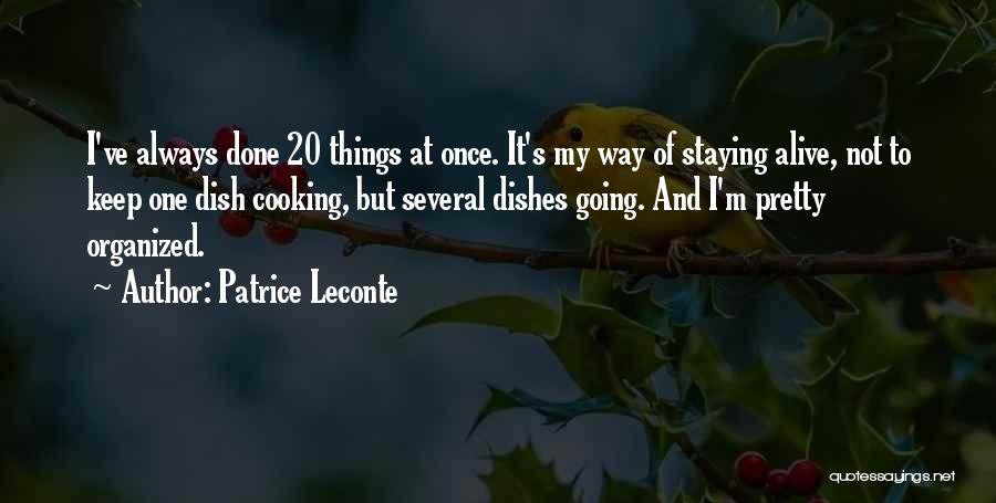 Patrice Leconte Quotes: I've Always Done 20 Things At Once. It's My Way Of Staying Alive, Not To Keep One Dish Cooking, But