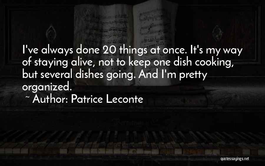 Patrice Leconte Quotes: I've Always Done 20 Things At Once. It's My Way Of Staying Alive, Not To Keep One Dish Cooking, But