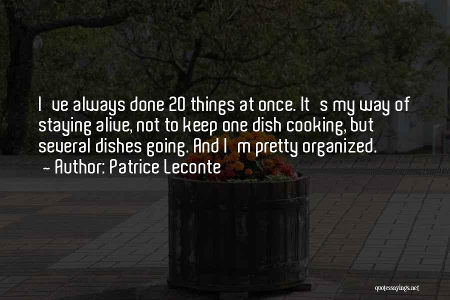 Patrice Leconte Quotes: I've Always Done 20 Things At Once. It's My Way Of Staying Alive, Not To Keep One Dish Cooking, But