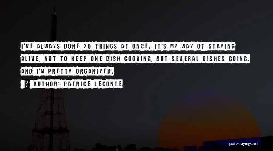 Patrice Leconte Quotes: I've Always Done 20 Things At Once. It's My Way Of Staying Alive, Not To Keep One Dish Cooking, But