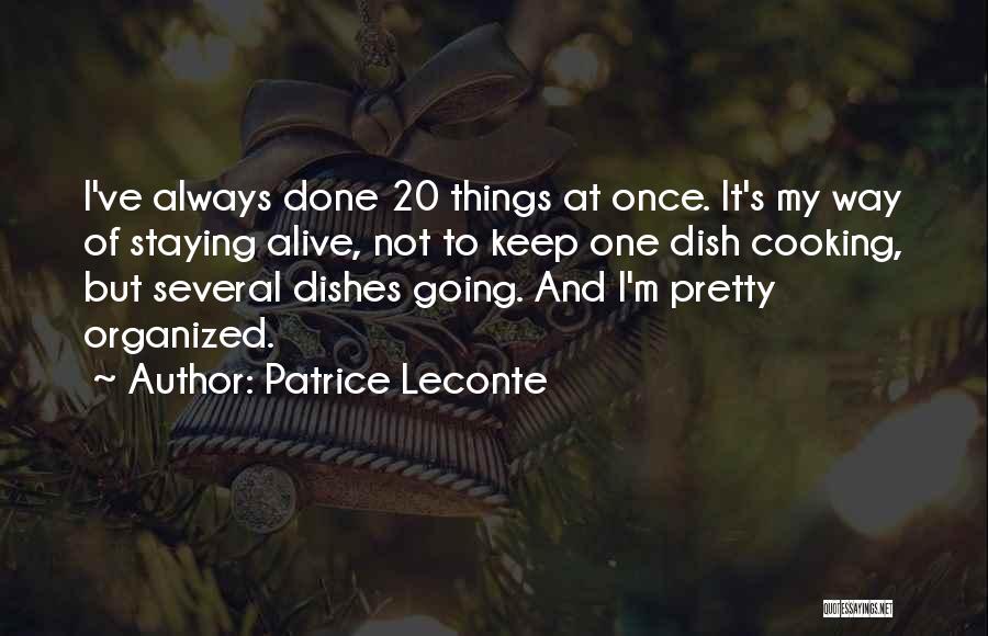 Patrice Leconte Quotes: I've Always Done 20 Things At Once. It's My Way Of Staying Alive, Not To Keep One Dish Cooking, But