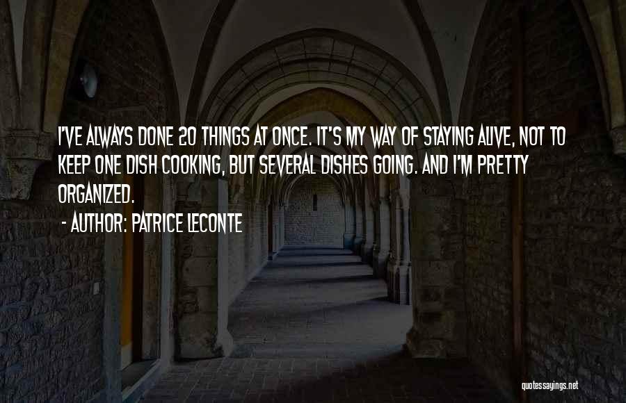Patrice Leconte Quotes: I've Always Done 20 Things At Once. It's My Way Of Staying Alive, Not To Keep One Dish Cooking, But