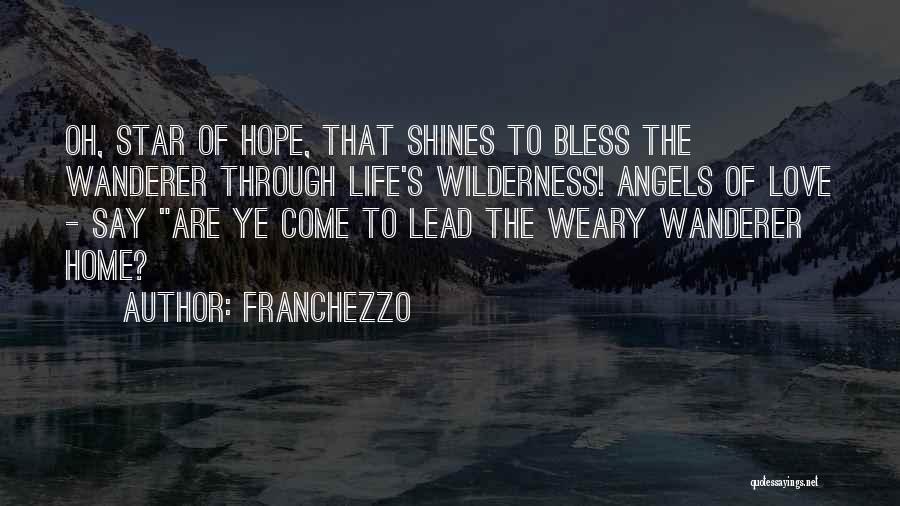 Franchezzo Quotes: Oh, Star Of Hope, That Shines To Bless The Wanderer Through Life's Wilderness! Angels Of Love - Say Are Ye