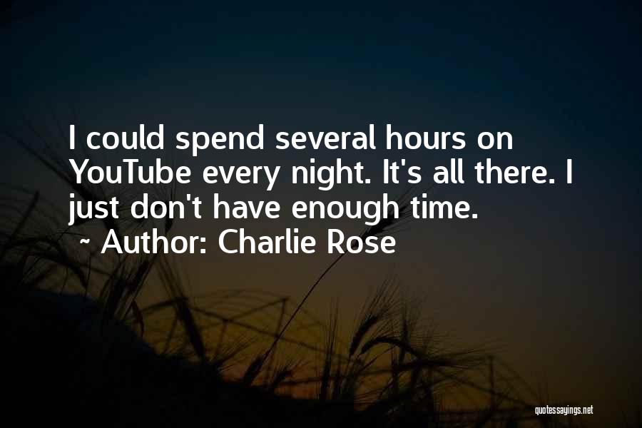 Charlie Rose Quotes: I Could Spend Several Hours On Youtube Every Night. It's All There. I Just Don't Have Enough Time.