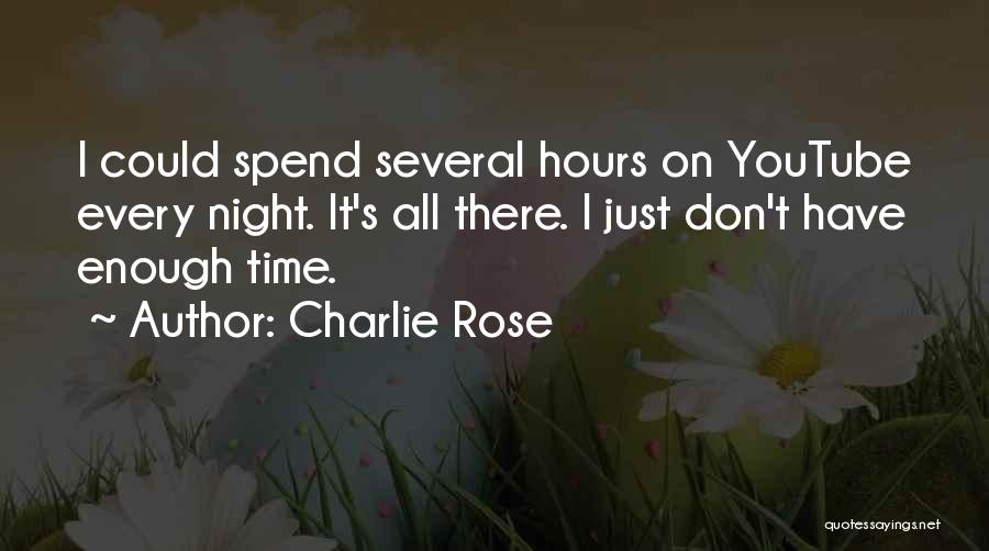 Charlie Rose Quotes: I Could Spend Several Hours On Youtube Every Night. It's All There. I Just Don't Have Enough Time.