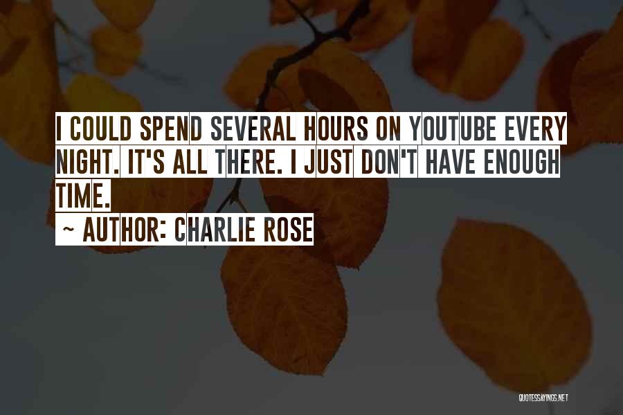 Charlie Rose Quotes: I Could Spend Several Hours On Youtube Every Night. It's All There. I Just Don't Have Enough Time.