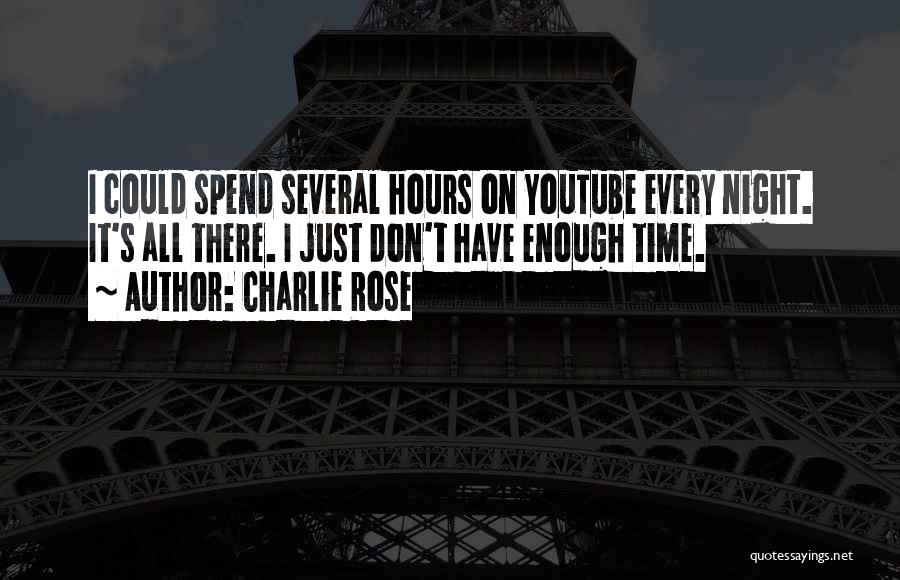 Charlie Rose Quotes: I Could Spend Several Hours On Youtube Every Night. It's All There. I Just Don't Have Enough Time.