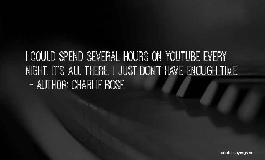 Charlie Rose Quotes: I Could Spend Several Hours On Youtube Every Night. It's All There. I Just Don't Have Enough Time.
