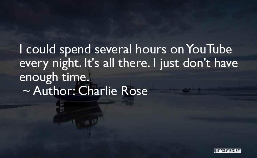 Charlie Rose Quotes: I Could Spend Several Hours On Youtube Every Night. It's All There. I Just Don't Have Enough Time.