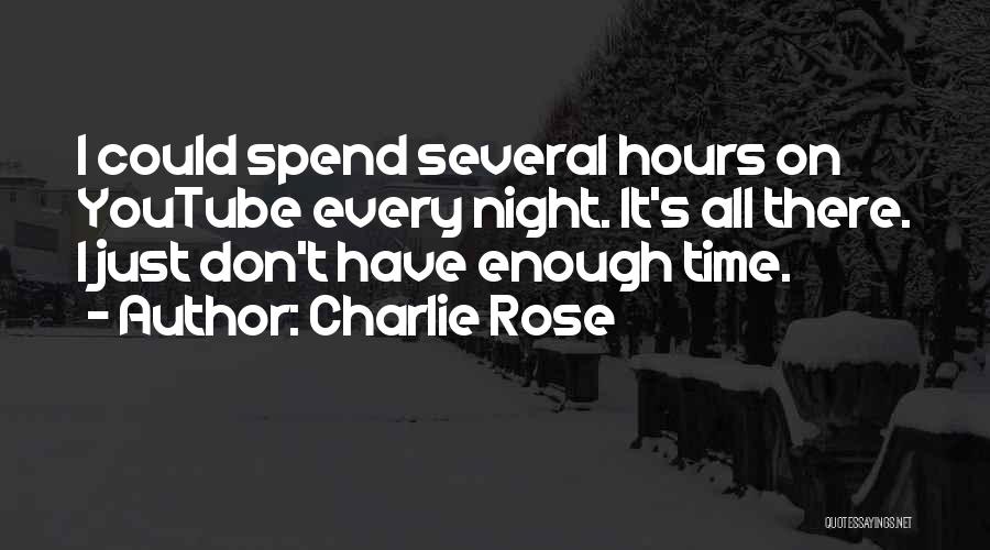 Charlie Rose Quotes: I Could Spend Several Hours On Youtube Every Night. It's All There. I Just Don't Have Enough Time.