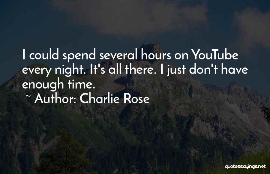 Charlie Rose Quotes: I Could Spend Several Hours On Youtube Every Night. It's All There. I Just Don't Have Enough Time.