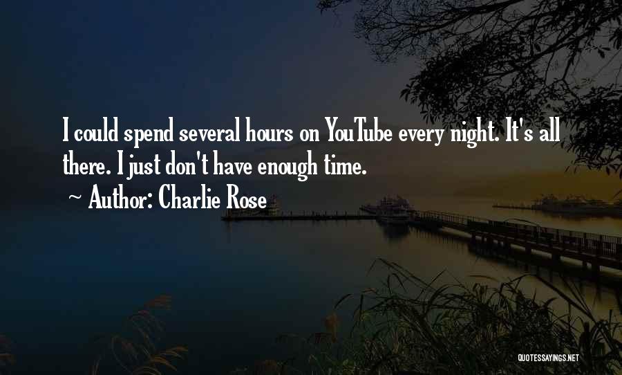 Charlie Rose Quotes: I Could Spend Several Hours On Youtube Every Night. It's All There. I Just Don't Have Enough Time.