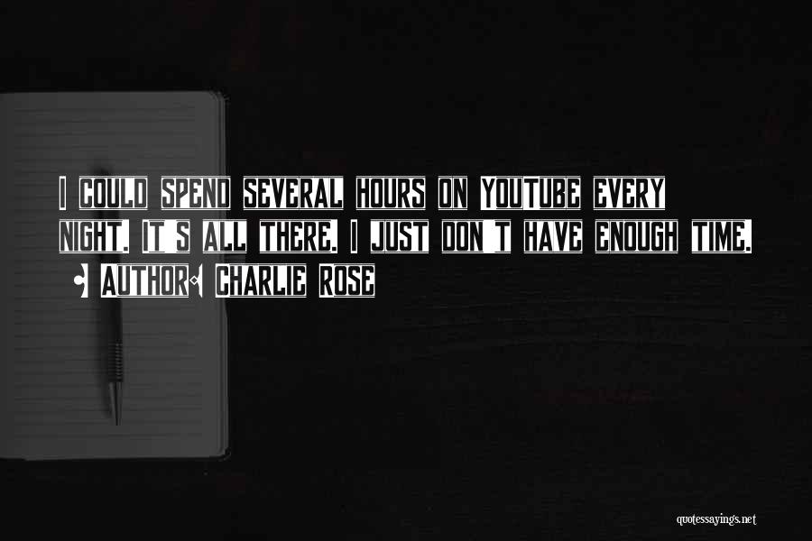 Charlie Rose Quotes: I Could Spend Several Hours On Youtube Every Night. It's All There. I Just Don't Have Enough Time.