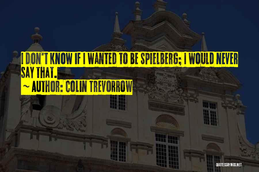 Colin Trevorrow Quotes: I Don't Know If I Wanted To Be Spielberg; I Would Never Say That.