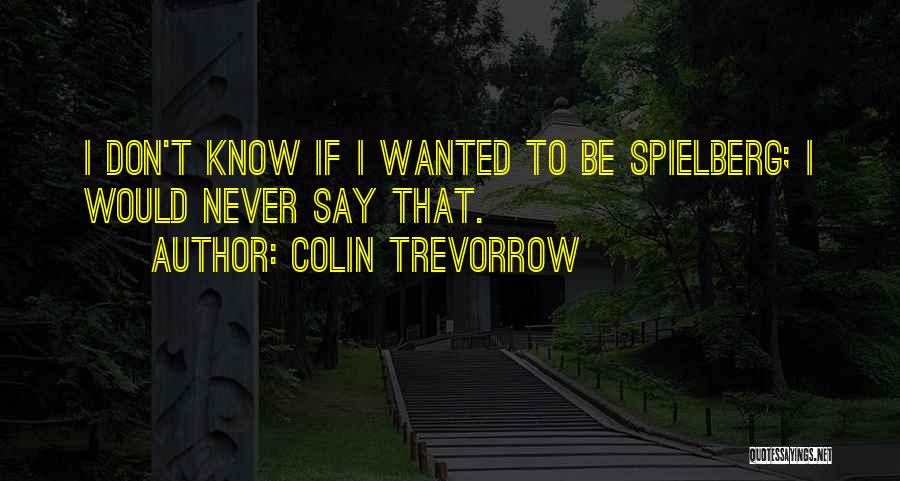 Colin Trevorrow Quotes: I Don't Know If I Wanted To Be Spielberg; I Would Never Say That.