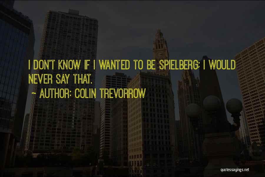 Colin Trevorrow Quotes: I Don't Know If I Wanted To Be Spielberg; I Would Never Say That.