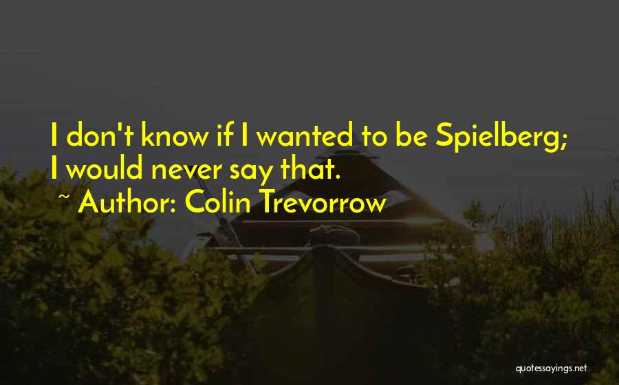 Colin Trevorrow Quotes: I Don't Know If I Wanted To Be Spielberg; I Would Never Say That.