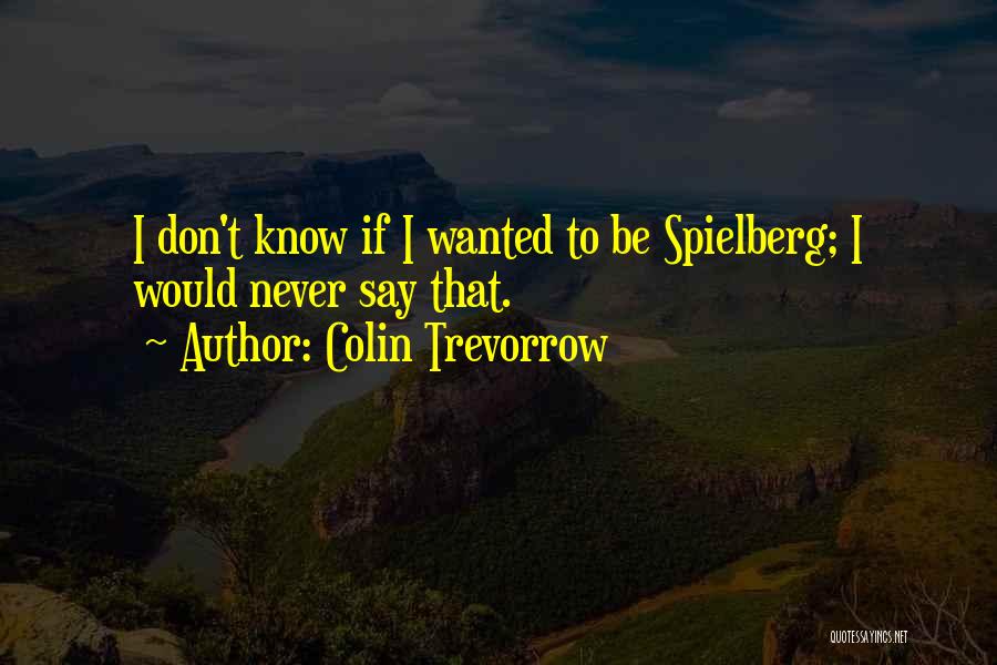 Colin Trevorrow Quotes: I Don't Know If I Wanted To Be Spielberg; I Would Never Say That.