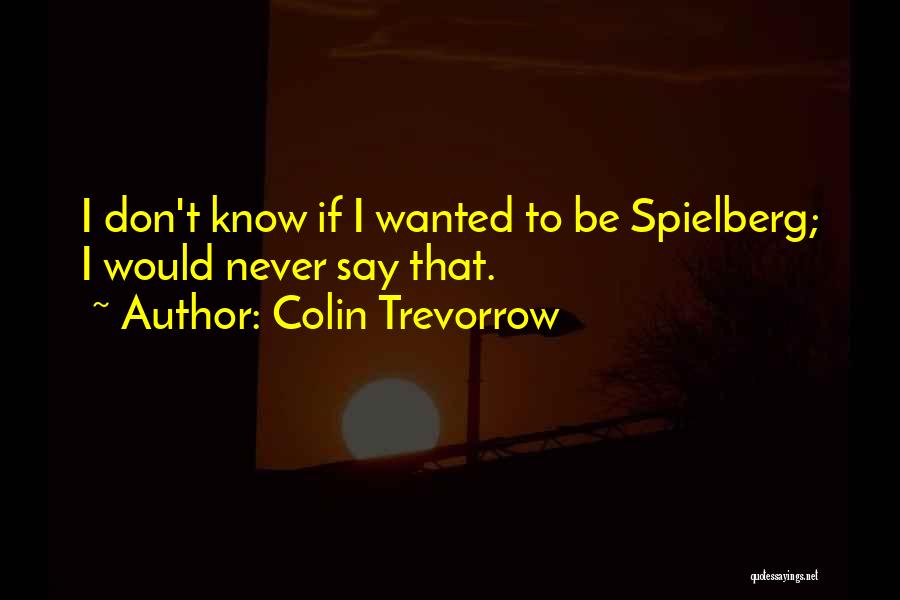 Colin Trevorrow Quotes: I Don't Know If I Wanted To Be Spielberg; I Would Never Say That.