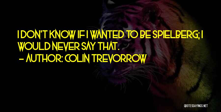 Colin Trevorrow Quotes: I Don't Know If I Wanted To Be Spielberg; I Would Never Say That.