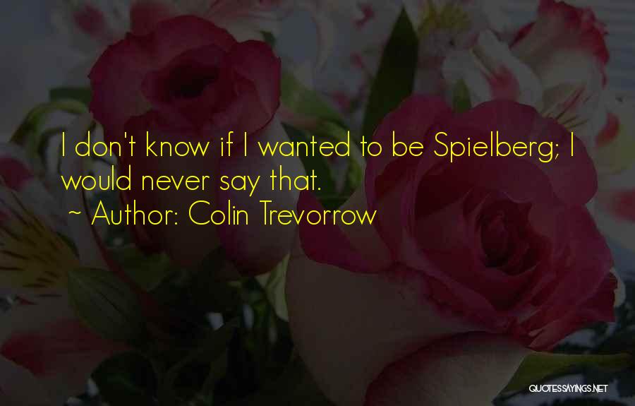 Colin Trevorrow Quotes: I Don't Know If I Wanted To Be Spielberg; I Would Never Say That.