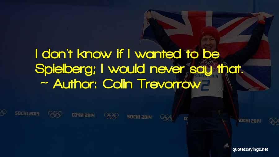 Colin Trevorrow Quotes: I Don't Know If I Wanted To Be Spielberg; I Would Never Say That.