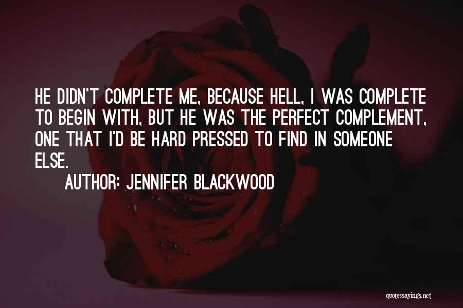 Jennifer Blackwood Quotes: He Didn't Complete Me, Because Hell, I Was Complete To Begin With, But He Was The Perfect Complement, One That