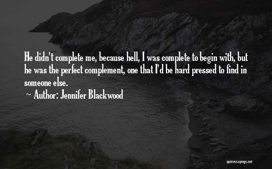 Jennifer Blackwood Quotes: He Didn't Complete Me, Because Hell, I Was Complete To Begin With, But He Was The Perfect Complement, One That