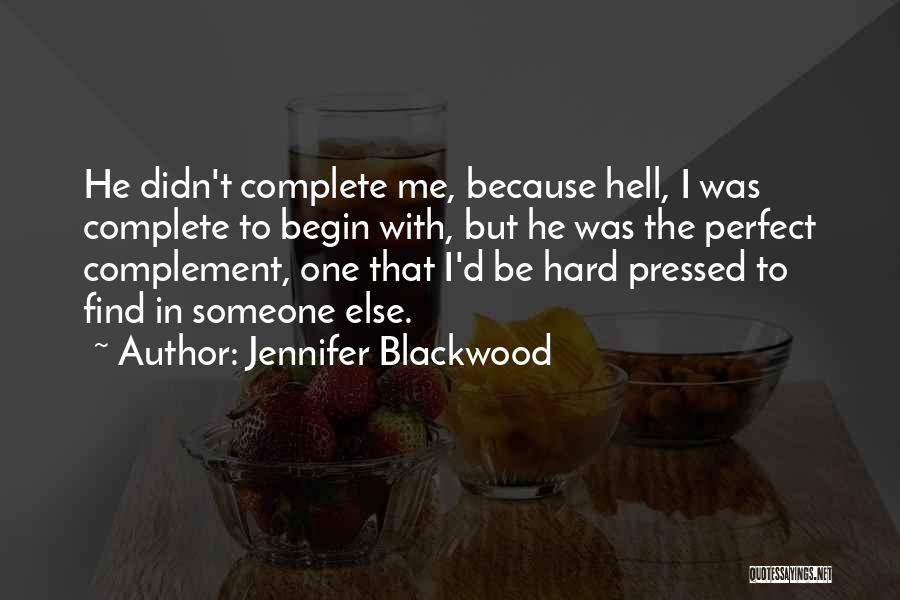 Jennifer Blackwood Quotes: He Didn't Complete Me, Because Hell, I Was Complete To Begin With, But He Was The Perfect Complement, One That