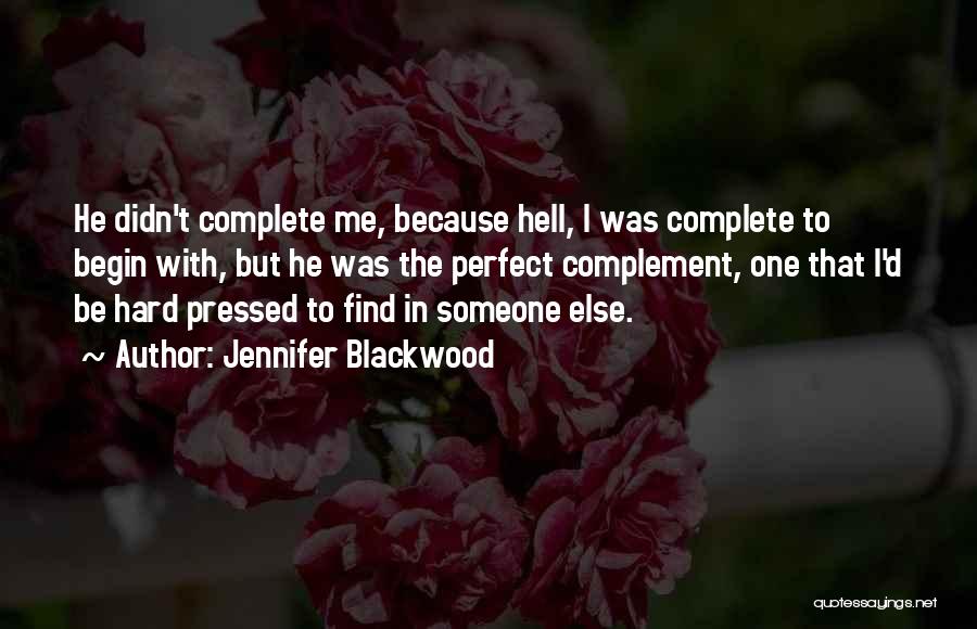 Jennifer Blackwood Quotes: He Didn't Complete Me, Because Hell, I Was Complete To Begin With, But He Was The Perfect Complement, One That