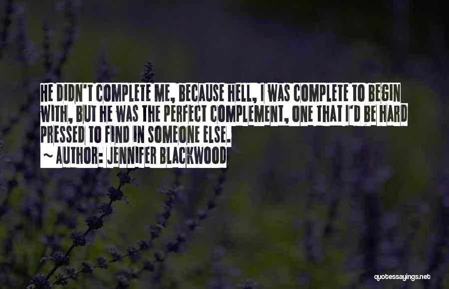 Jennifer Blackwood Quotes: He Didn't Complete Me, Because Hell, I Was Complete To Begin With, But He Was The Perfect Complement, One That