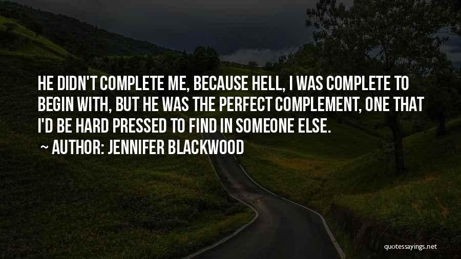 Jennifer Blackwood Quotes: He Didn't Complete Me, Because Hell, I Was Complete To Begin With, But He Was The Perfect Complement, One That