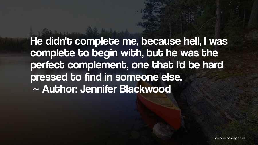 Jennifer Blackwood Quotes: He Didn't Complete Me, Because Hell, I Was Complete To Begin With, But He Was The Perfect Complement, One That