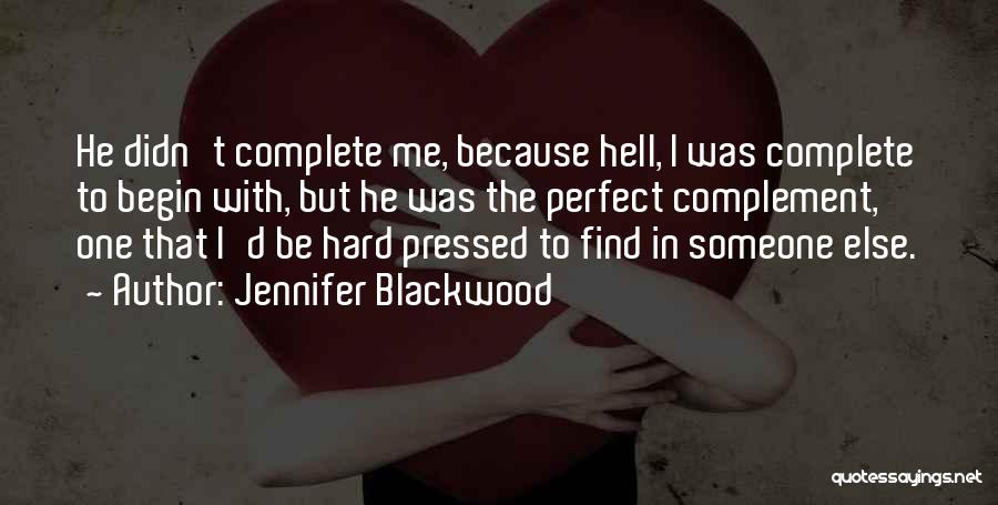 Jennifer Blackwood Quotes: He Didn't Complete Me, Because Hell, I Was Complete To Begin With, But He Was The Perfect Complement, One That