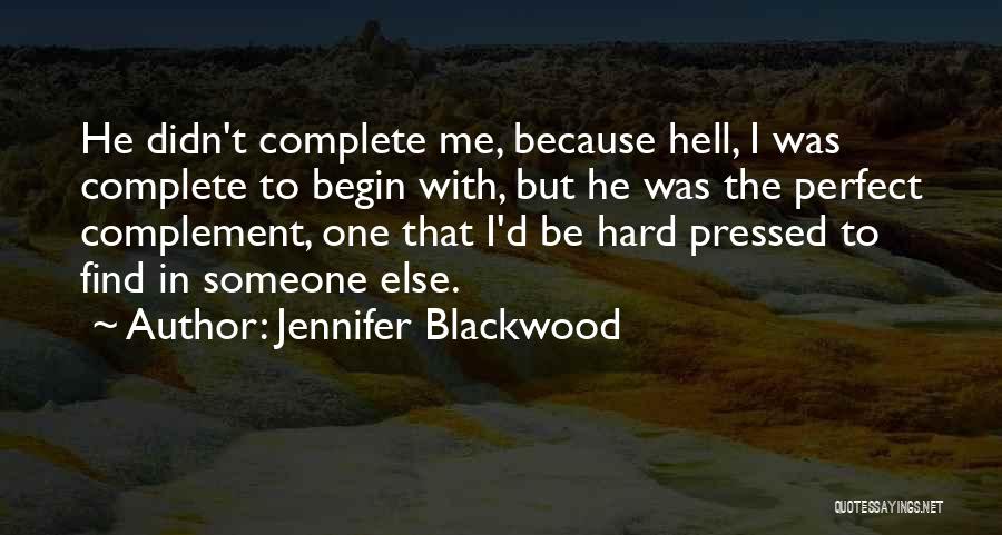 Jennifer Blackwood Quotes: He Didn't Complete Me, Because Hell, I Was Complete To Begin With, But He Was The Perfect Complement, One That