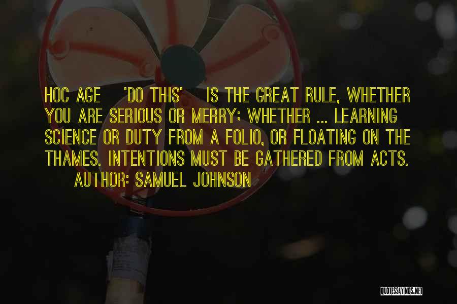 Samuel Johnson Quotes: Hoc Age ['do This'] Is The Great Rule, Whether You Are Serious Or Merry; Whether ... Learning Science Or Duty