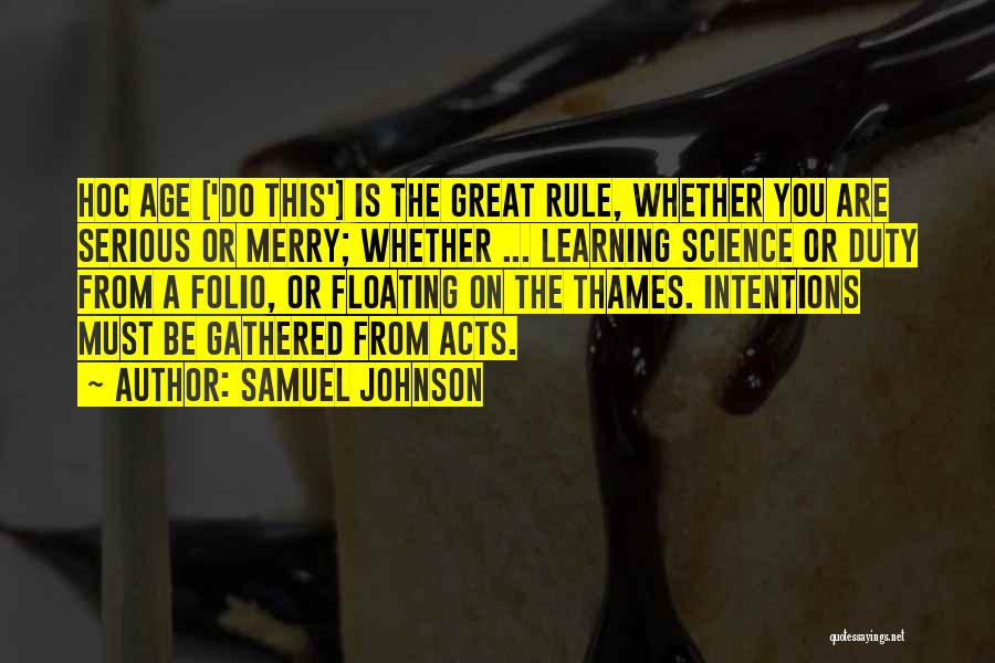 Samuel Johnson Quotes: Hoc Age ['do This'] Is The Great Rule, Whether You Are Serious Or Merry; Whether ... Learning Science Or Duty