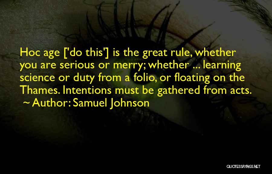 Samuel Johnson Quotes: Hoc Age ['do This'] Is The Great Rule, Whether You Are Serious Or Merry; Whether ... Learning Science Or Duty