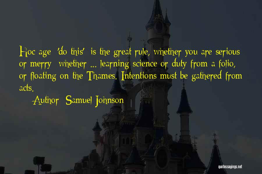 Samuel Johnson Quotes: Hoc Age ['do This'] Is The Great Rule, Whether You Are Serious Or Merry; Whether ... Learning Science Or Duty