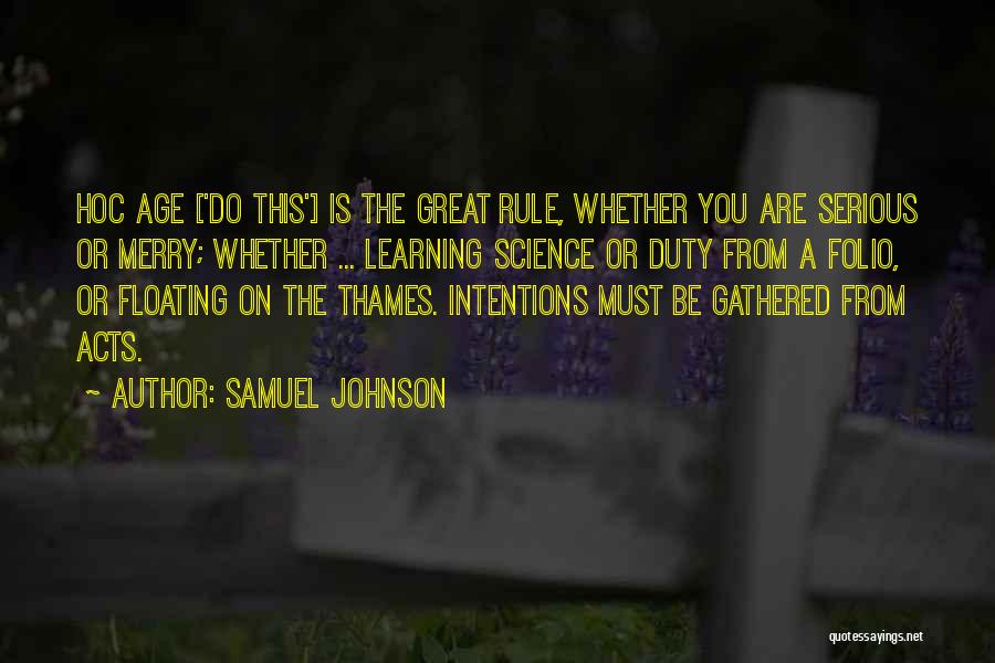 Samuel Johnson Quotes: Hoc Age ['do This'] Is The Great Rule, Whether You Are Serious Or Merry; Whether ... Learning Science Or Duty