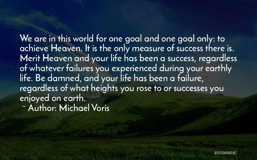 Michael Voris Quotes: We Are In This World For One Goal And One Goal Only: To Achieve Heaven. It Is The Only Measure