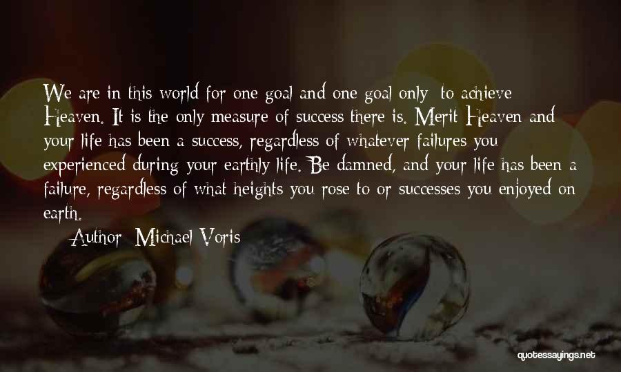 Michael Voris Quotes: We Are In This World For One Goal And One Goal Only: To Achieve Heaven. It Is The Only Measure