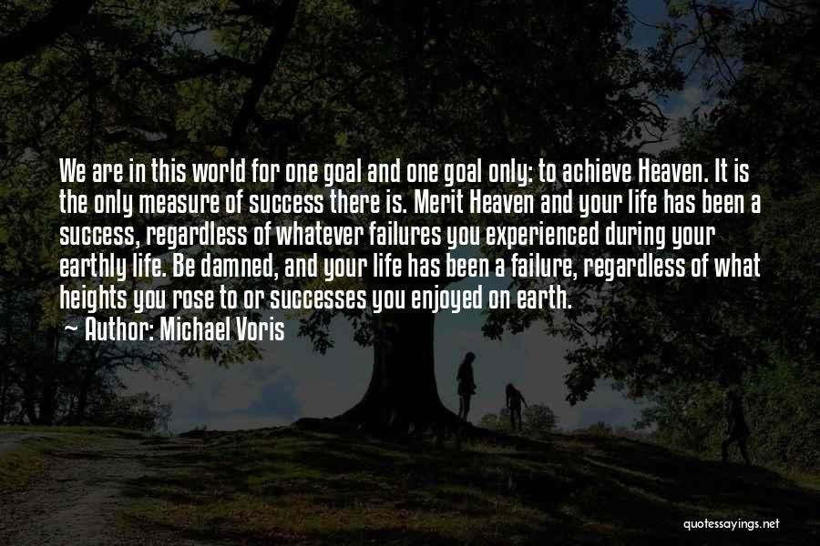 Michael Voris Quotes: We Are In This World For One Goal And One Goal Only: To Achieve Heaven. It Is The Only Measure