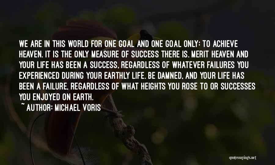 Michael Voris Quotes: We Are In This World For One Goal And One Goal Only: To Achieve Heaven. It Is The Only Measure