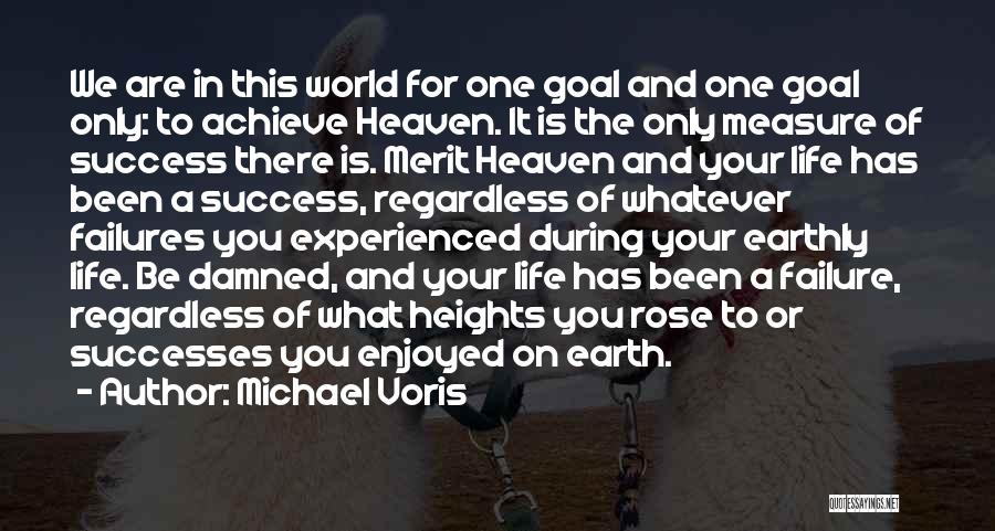 Michael Voris Quotes: We Are In This World For One Goal And One Goal Only: To Achieve Heaven. It Is The Only Measure