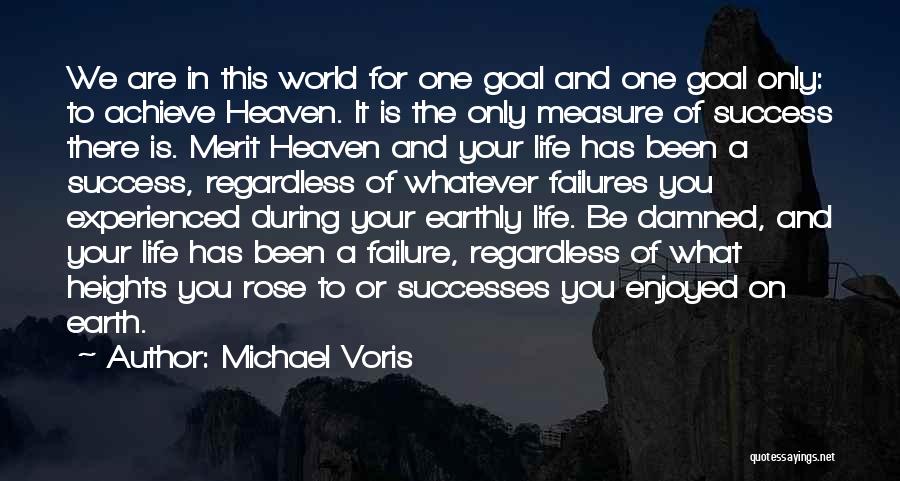 Michael Voris Quotes: We Are In This World For One Goal And One Goal Only: To Achieve Heaven. It Is The Only Measure