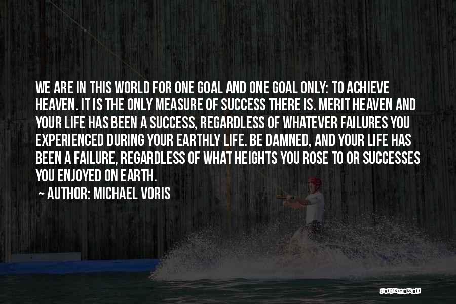 Michael Voris Quotes: We Are In This World For One Goal And One Goal Only: To Achieve Heaven. It Is The Only Measure