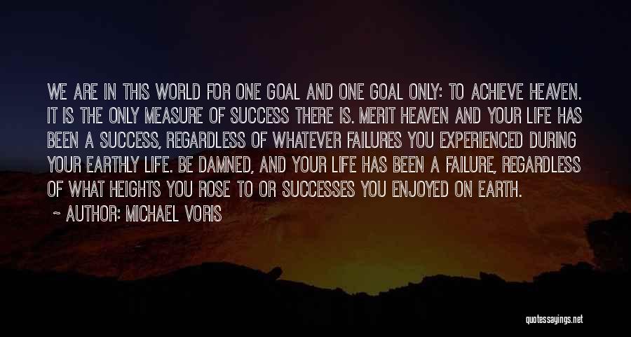 Michael Voris Quotes: We Are In This World For One Goal And One Goal Only: To Achieve Heaven. It Is The Only Measure