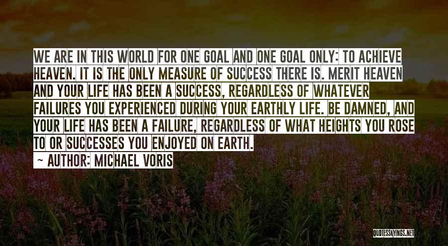 Michael Voris Quotes: We Are In This World For One Goal And One Goal Only: To Achieve Heaven. It Is The Only Measure